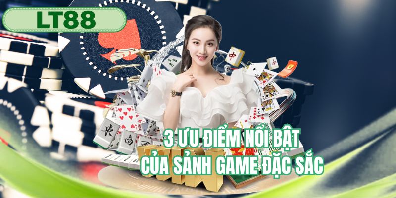 3 ưu điểm nổi bật của sảnh game đặc sắc 