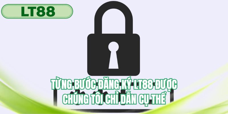 Từng bước đăng ký LT88 được chúng tôi chỉ dẫn cụ thể