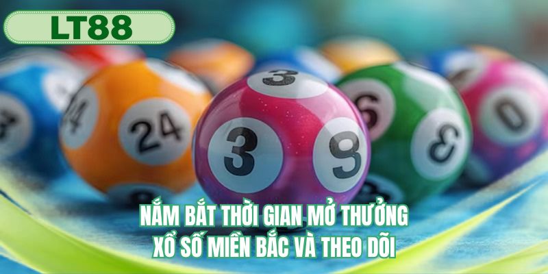 Nắm bắt thời gian mở thưởng xổ số miền Bắc và theo dõi