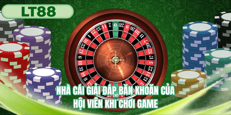 Nhà cái giải đáp băn khoăn của hội viên khi chơi game